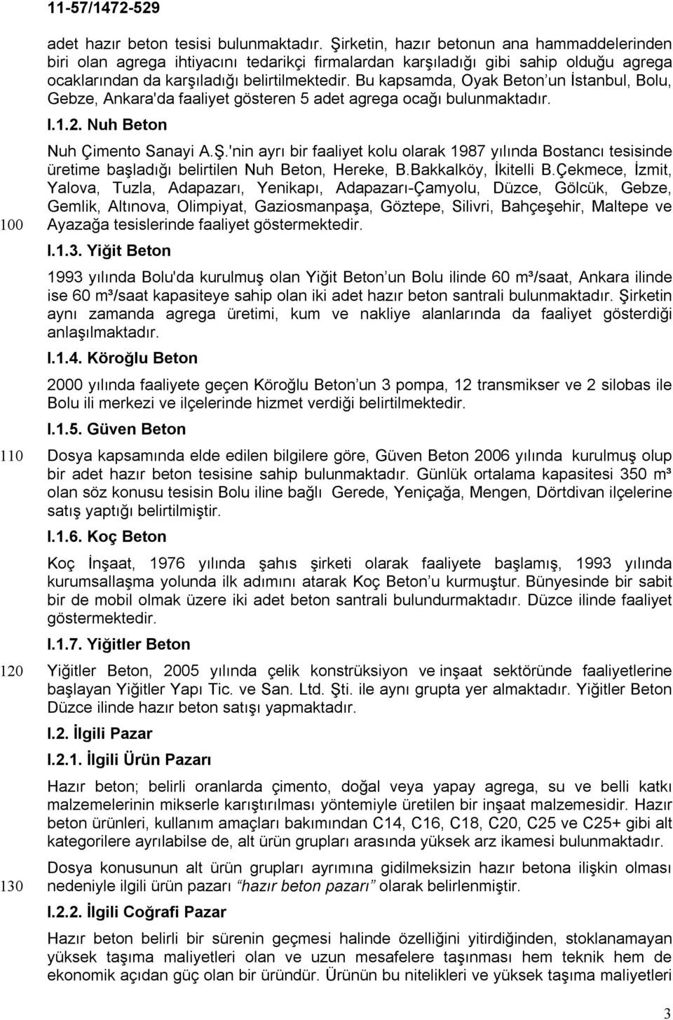 Bu kapsamda, Oyak Beton un İstanbul, Bolu, Gebze, Ankara'da faaliyet gösteren 5 adet agrega ocağı bulunmaktadır. I.1.2. Nuh Beton Nuh Çimento Sanayi A.Ş.