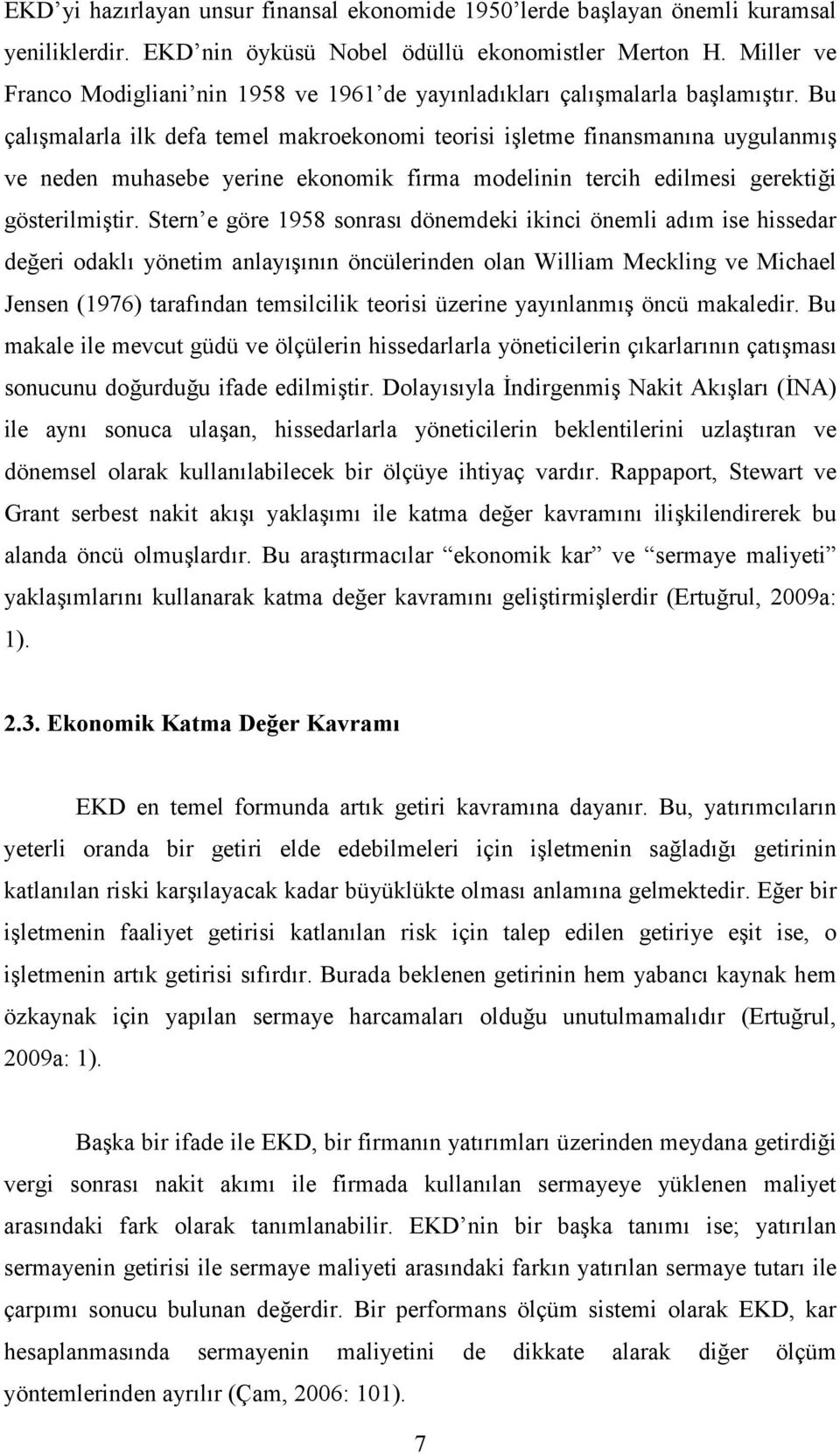 Bu çalışmalarla ilk defa temel makroekonomi teorisi işletme finansmanına uygulanmış ve neden muhasebe yerine ekonomik firma modelinin tercih edilmesi gerektiği gösterilmiştir.