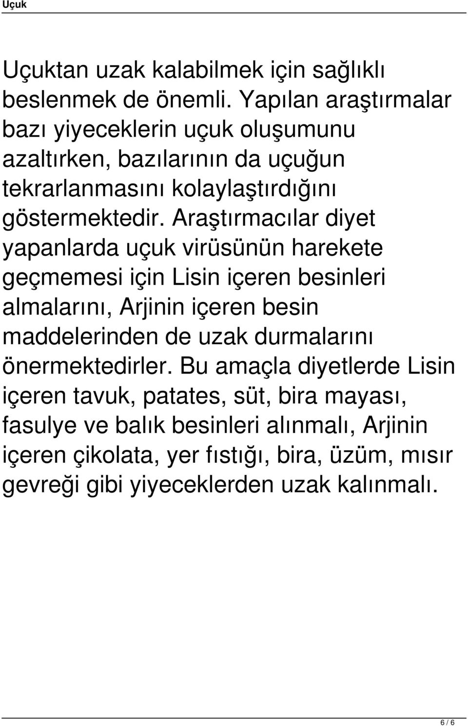 Araştırmacılar diyet yapanlarda uçuk virüsünün harekete geçmemesi için Lisin içeren besinleri almalarını, Arjinin içeren besin maddelerinden de