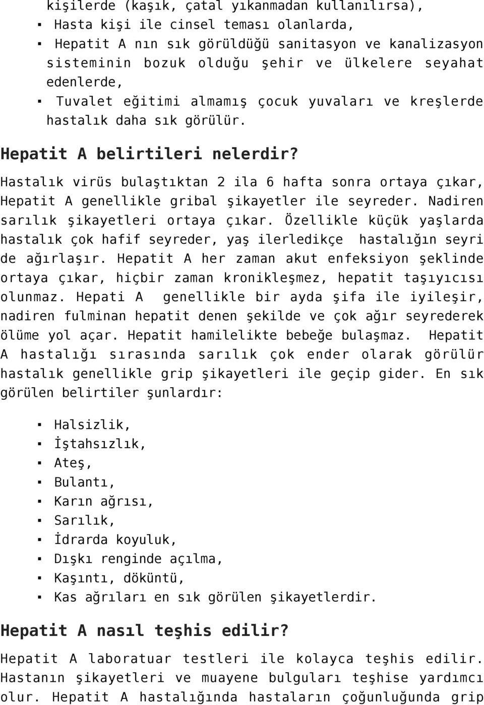 Hastalık virüs bulaştıktan 2 ila 6 hafta sonra ortaya çıkar, Hepatit A genellikle gribal şikayetler ile seyreder. Nadiren sarılık şikayetleri ortaya çıkar.