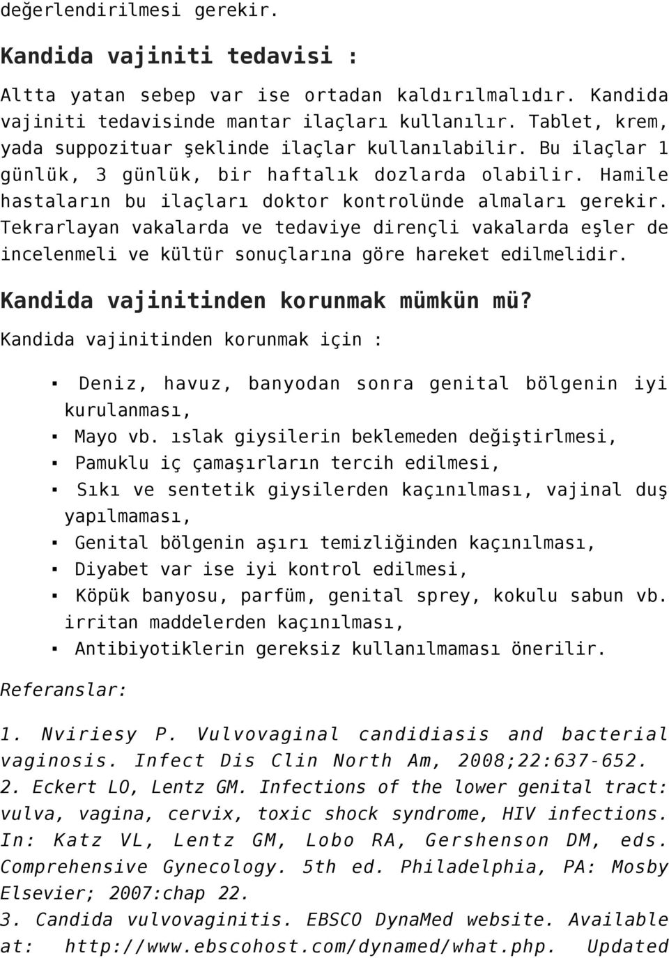 Tekrarlayan vakalarda ve tedaviye dirençli vakalarda eşler de incelenmeli ve kültür sonuçlarına göre hareket edilmelidir. Kandida vajinitinden korunmak mümkün mü?