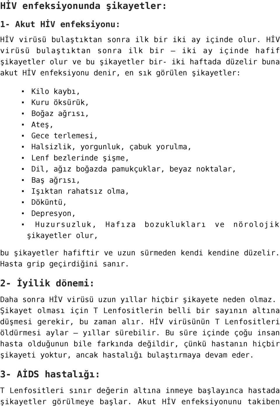 öksürük, Boğaz ağrısı, Ateş, Gece terlemesi, Halsizlik, yorgunluk, çabuk yorulma, Lenf bezlerinde şişme, Dil, ağız boğazda pamukçuklar, beyaz noktalar, Baş ağrısı, Işıktan rahatsız olma, Döküntü,