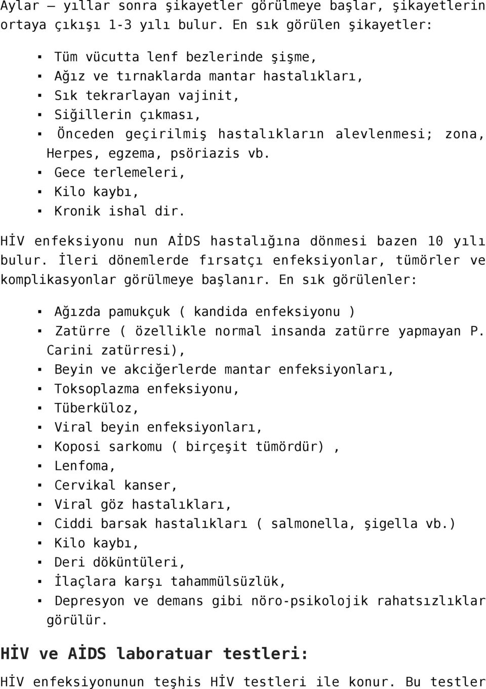 Herpes, egzema, psöriazis vb. Gece terlemeleri, Kilo kaybı, Kronik ishal dir. HİV enfeksiyonu nun AİDS hastalığına dönmesi bazen 10 yılı bulur.