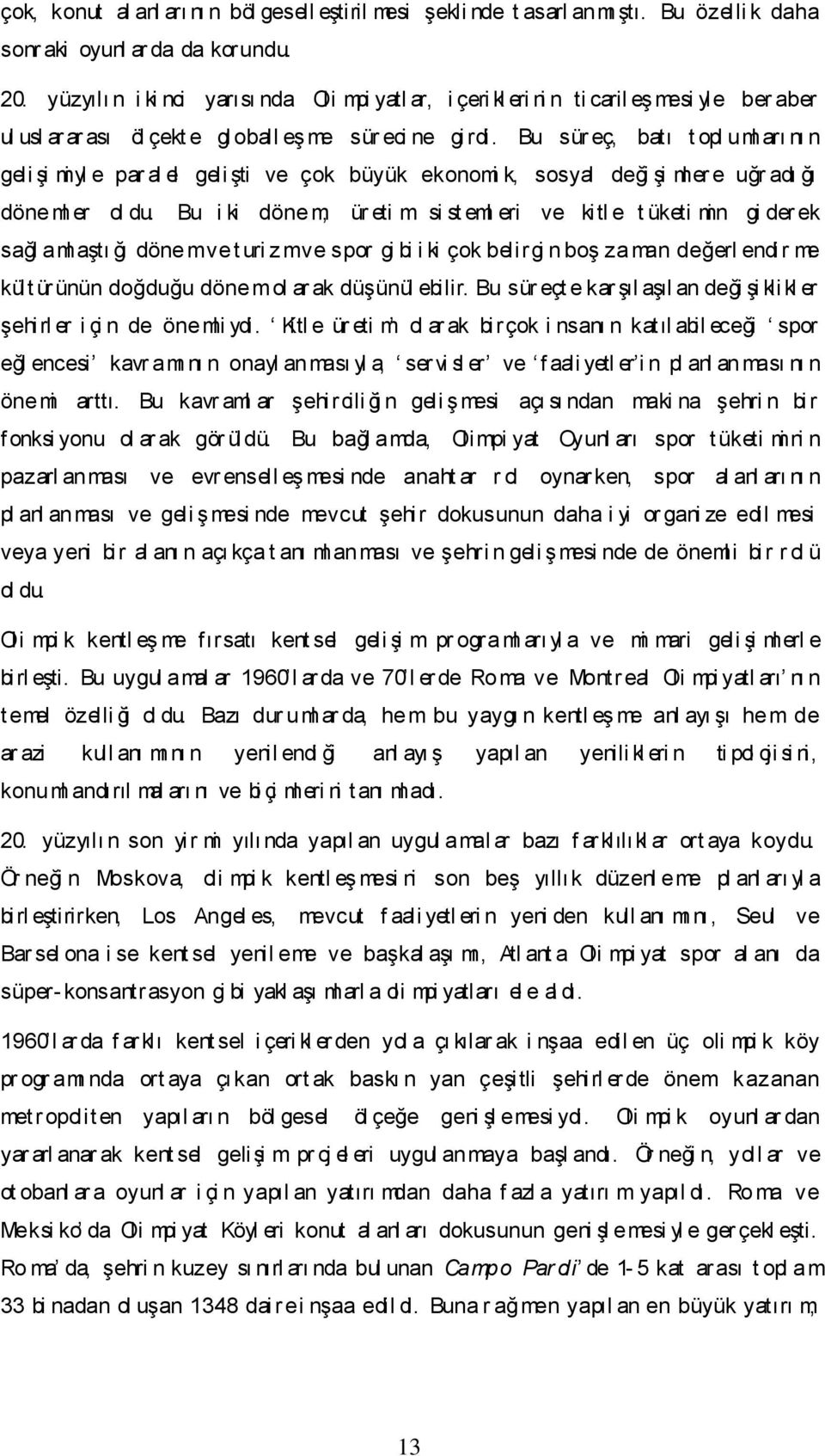 Bu sür eç, batı t opl uml arı nı n geli Ģi mi yl e par al el geli Ģti ve çok büyük ekonomi k, sosyal deği Ģi ml er e uğr adı ğı döne ml er ol du.