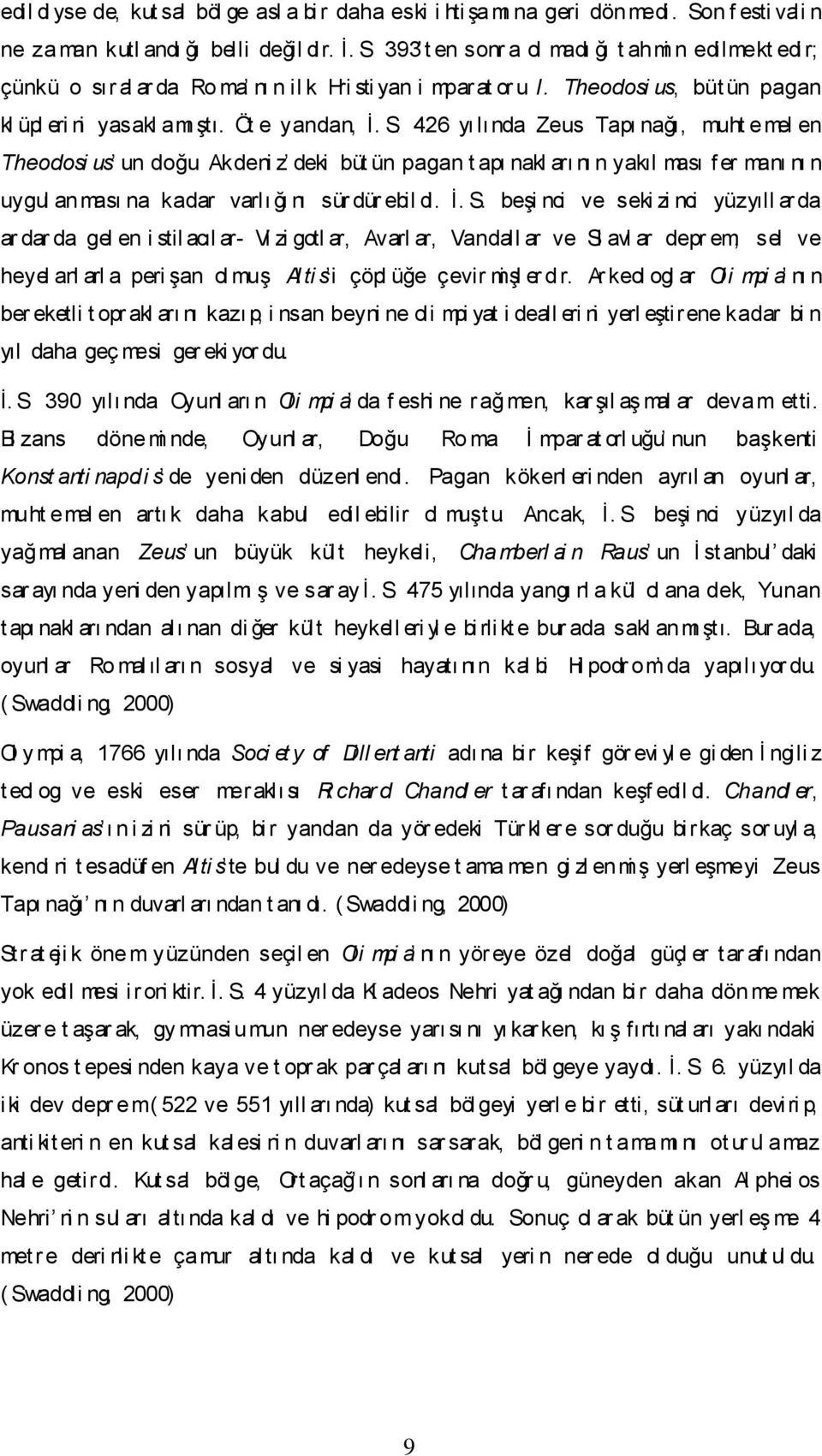 Theodosi us, büt ün pagan kl üpl eri ni yasakl amı Ģtı. Öt e yandan, Ġ. S.