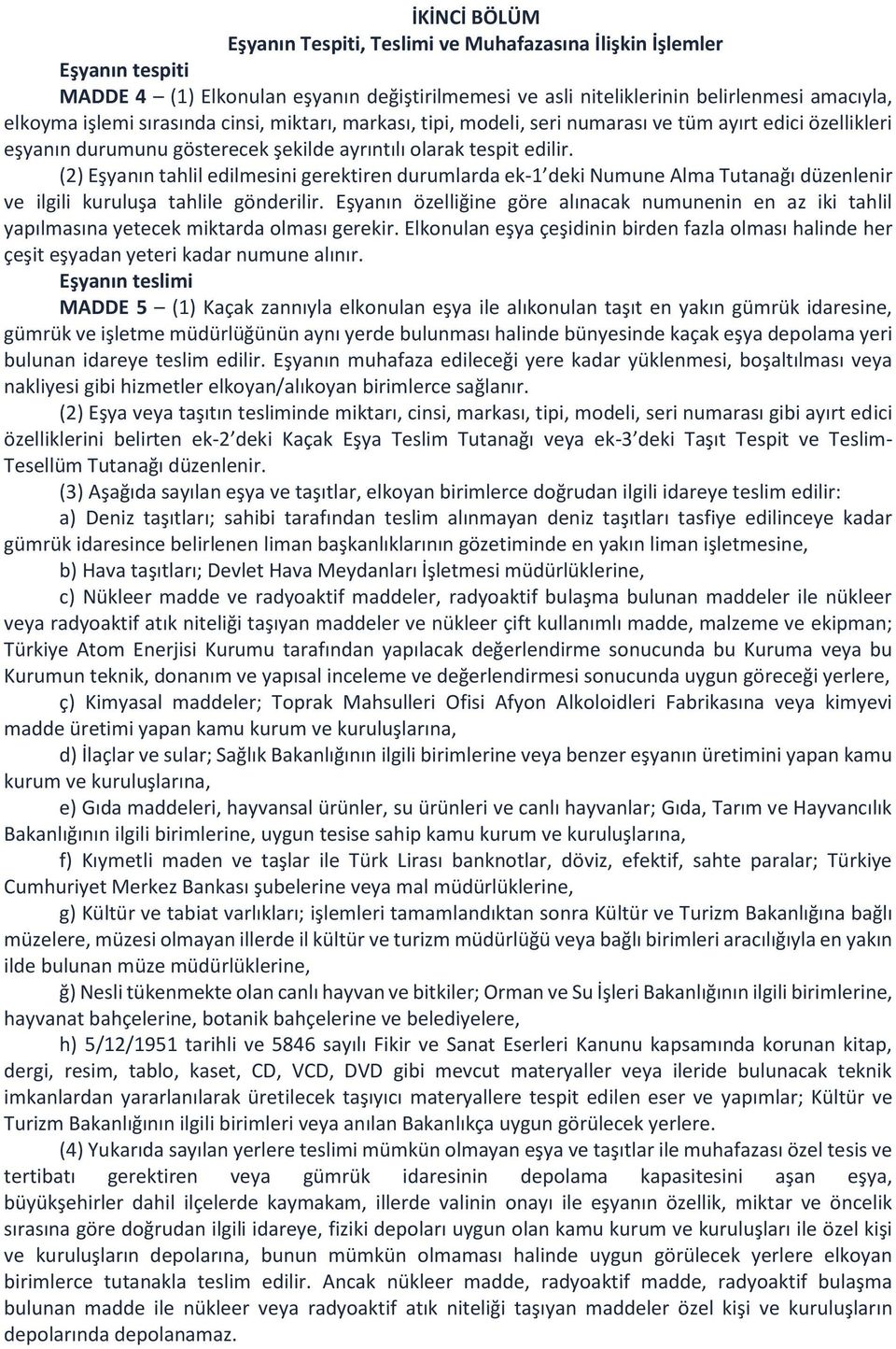 (2) Eşyanın tahlil edilmesini gerektiren durumlarda ek-1 deki Numune Alma Tutanağı düzenlenir ve ilgili kuruluşa tahlile gönderilir.