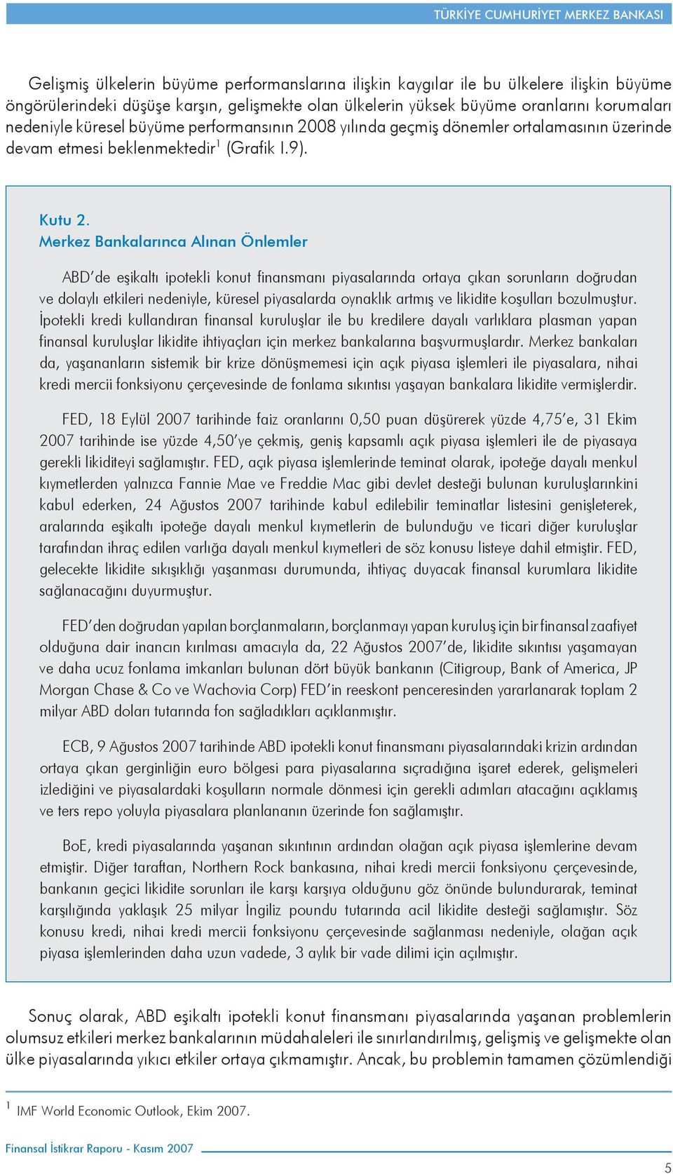 Merkez Bankalarınca Alınan Önlemler ABD de eşikaltı ipotekli konut finansmanı piyasalarında ortaya çıkan sorunların doğrudan ve dolaylı etkileri nedeniyle, küresel piyasalarda oynaklık artmış ve