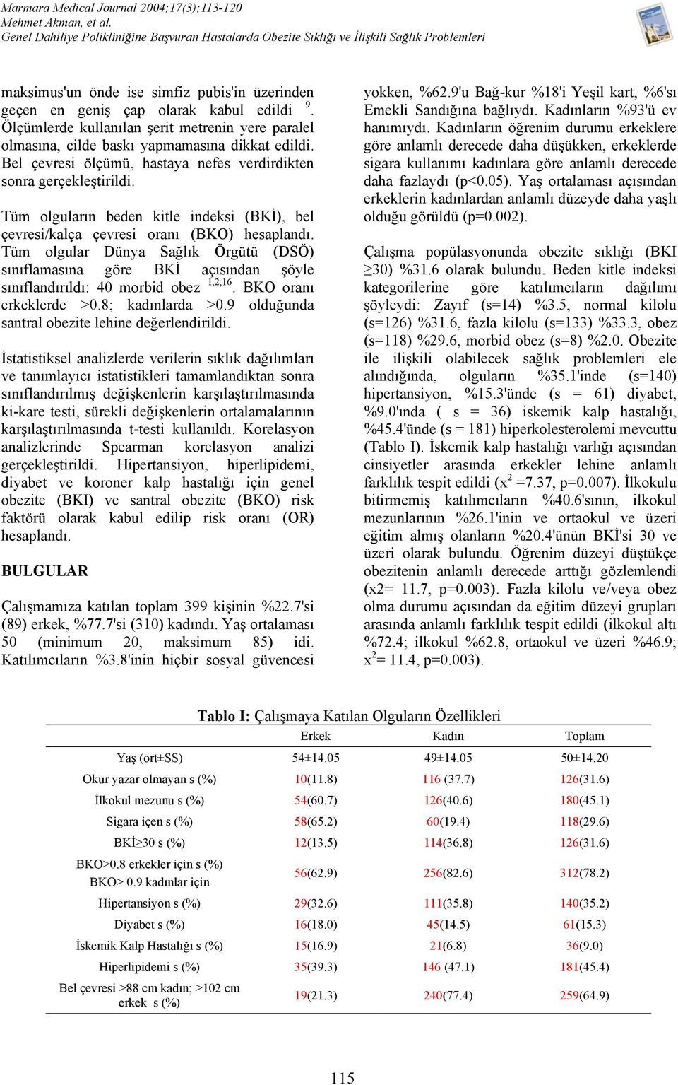 Tüm olgular Dünya Sağlık Örgütü (DSÖ) sınıflamasına göre BKİ açısından şöyle sınıflandırıldı: 40 morbid obez 1,2,16. BKO oranı erkeklerde >0.8; kadınlarda >0.