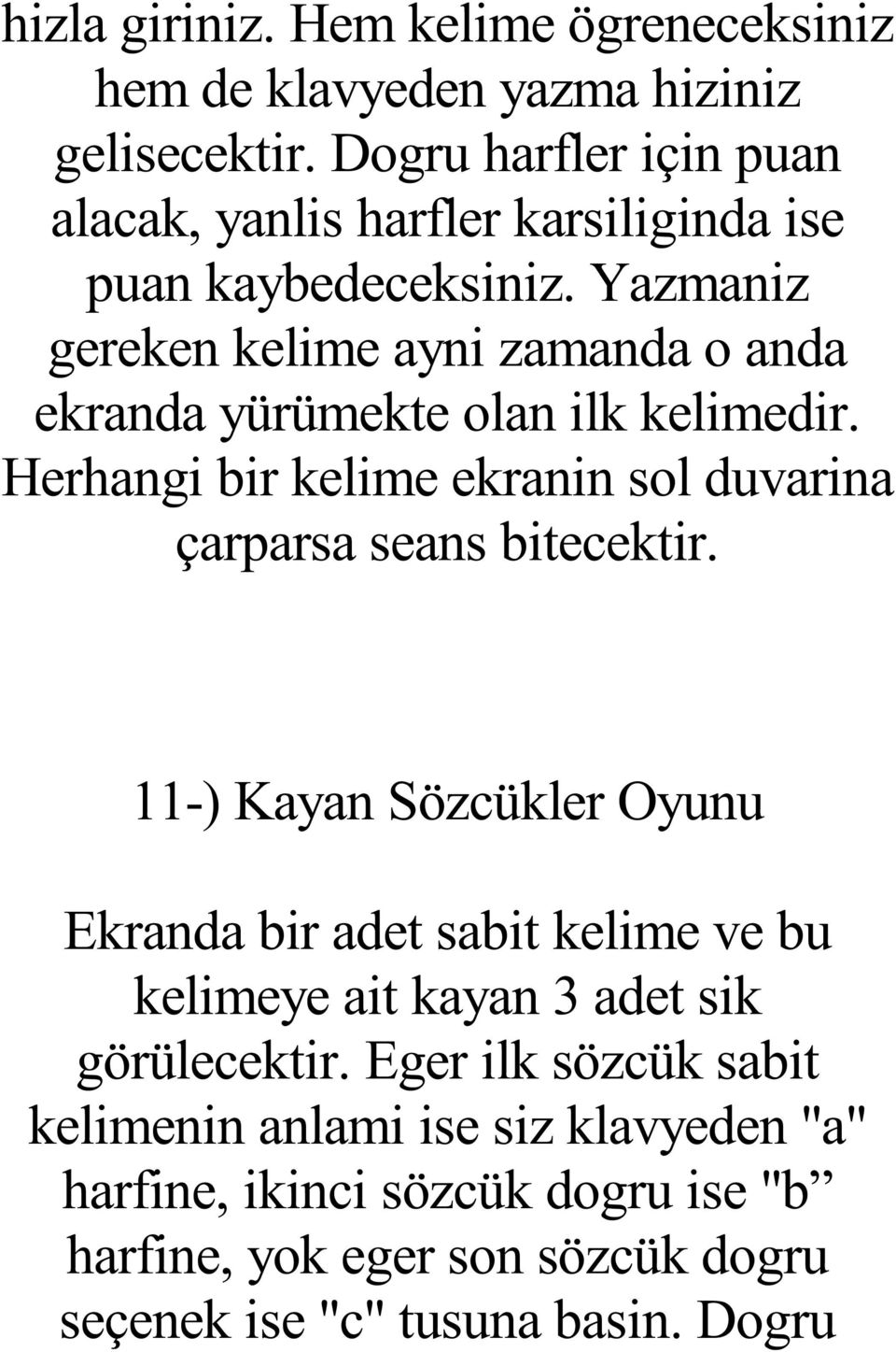 Yazmaniz gereken kelime ayni zamanda o anda ekranda yürümekte olan ilk kelimedir. Herhangi bir kelime ekranin sol duvarina çarparsa seans bitecektir.