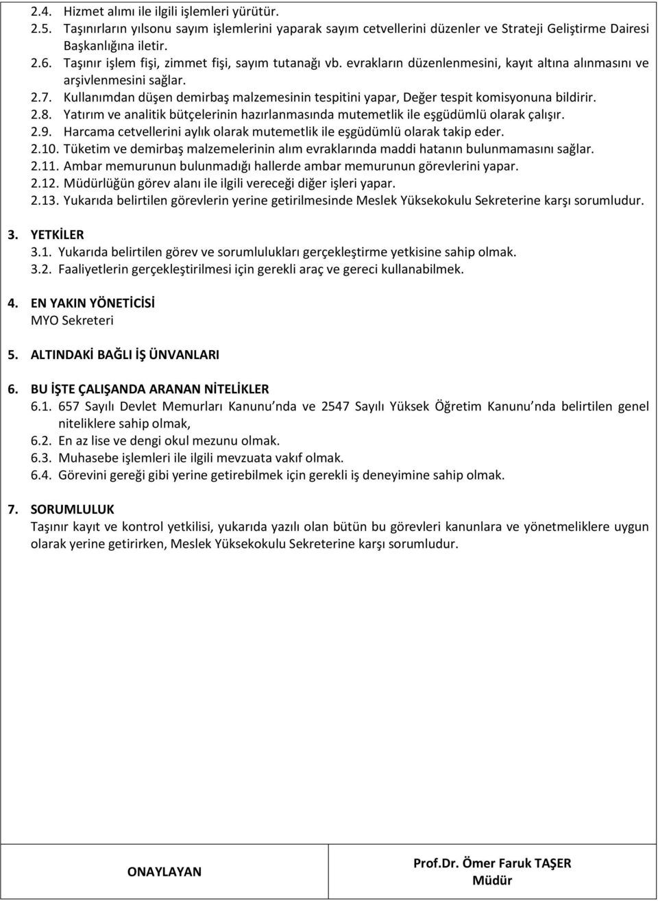 Kullanımdan düşen demirbaş malzemesinin tespitini yapar, Değer tespit komisyonuna bildirir. 2.8. Yatırım ve analitik bütçelerinin hazırlanmasında mutemetlik ile eşgüdümlü olarak çalışır. 2.9.