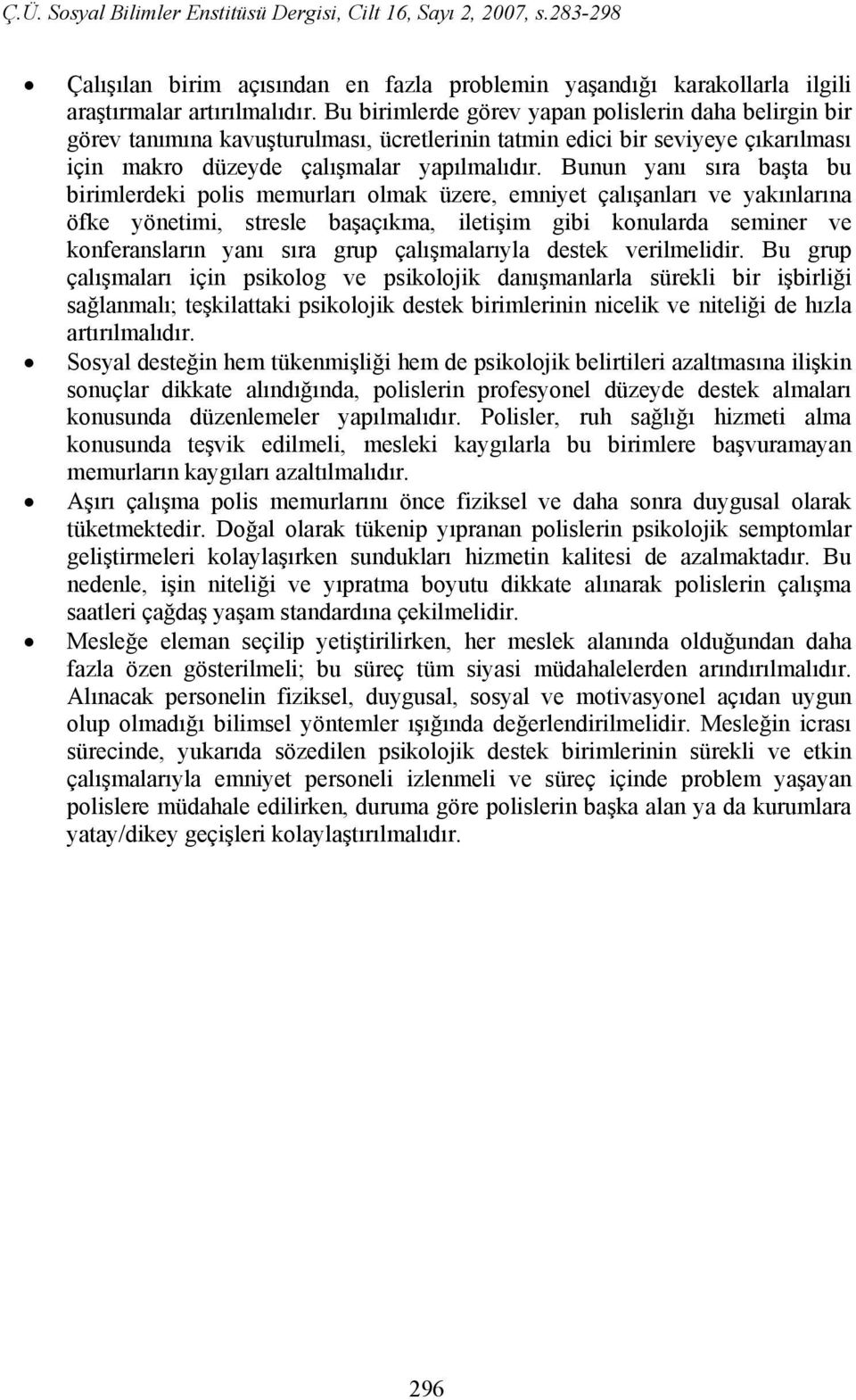 Bunun yanı sıra başta bu birimlerdeki polis memurları olmak üzere, emniyet çalışanları ve yakınlarına öfke yönetimi, stresle başaçıkma, iletişim gibi konularda seminer ve konferansların yanı sıra