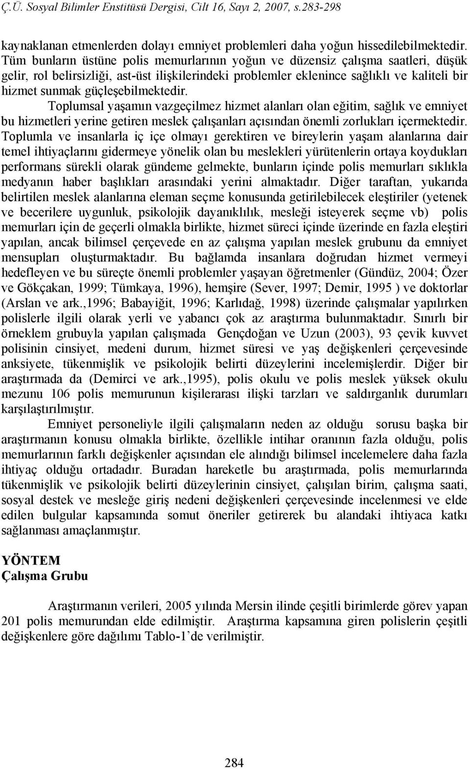 güçleşebilmektedir. Toplumsal yaşamın vazgeçilmez hizmet alanları olan eğitim, sağlık ve emniyet bu hizmetleri yerine getiren meslek çalışanları açısından önemli zorlukları içermektedir.