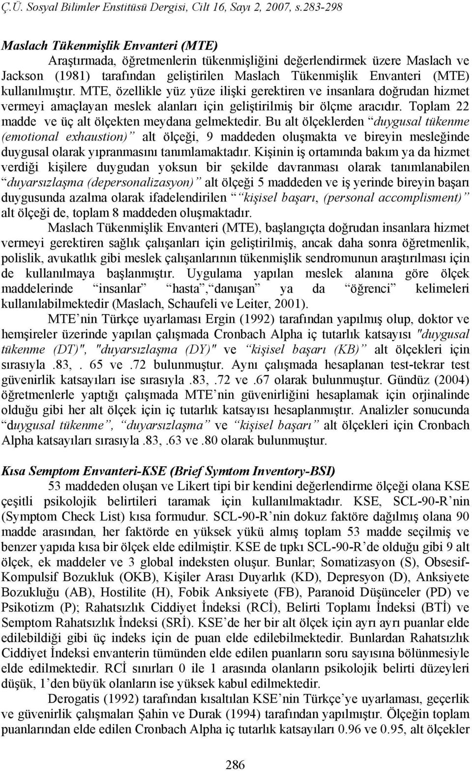 Bu alt ölçeklerden duygusal tükenme (emotional exhaustion) alt ölçeği, 9 maddeden oluşmakta ve bireyin mesleğinde duygusal olarak yıpranmasını tanımlamaktadır.