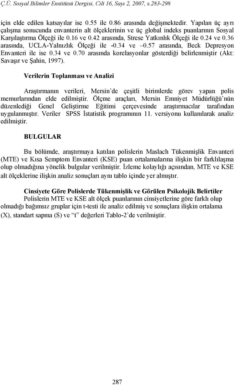 Verilerin Toplanması ve Analizi Araştırmanın verileri, Mersin de çeşitli birimlerde görev yapan polis memurlarından elde edilmiştir.