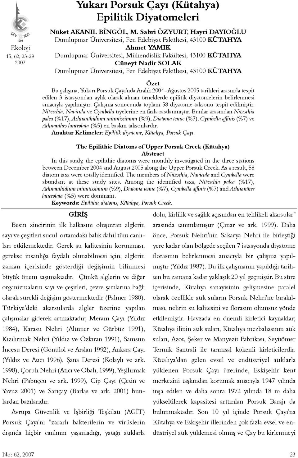 Üniversitesi, Fen Edebiyat Fakültesi, 43100 KÜTAHYA Özet Bu çalýþma, Yukarý Porsuk Çayý'nda Aralýk 2004 -Aðustos 2005 tarihleri arasýnda tespit edilen 3 istasyondan aylýk olarak alýnan örneklerde