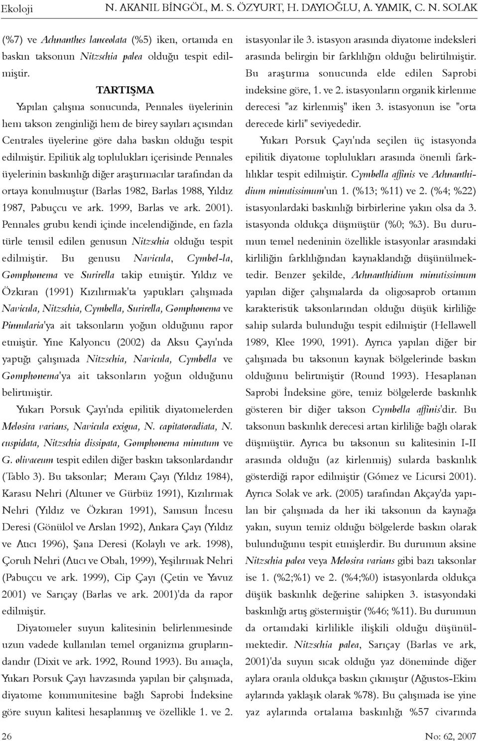 Epilitik alg topluluklarý içerisinde Pennales üyelerinin baskýnlýðý diðer araþtýrmacýlar tarafýndan da ortaya konulmuþtur (Barlas 1982, Barlas 1988, Yýldýz 1987, Pabuçcu ve ark. 1999, Barlas ve ark.