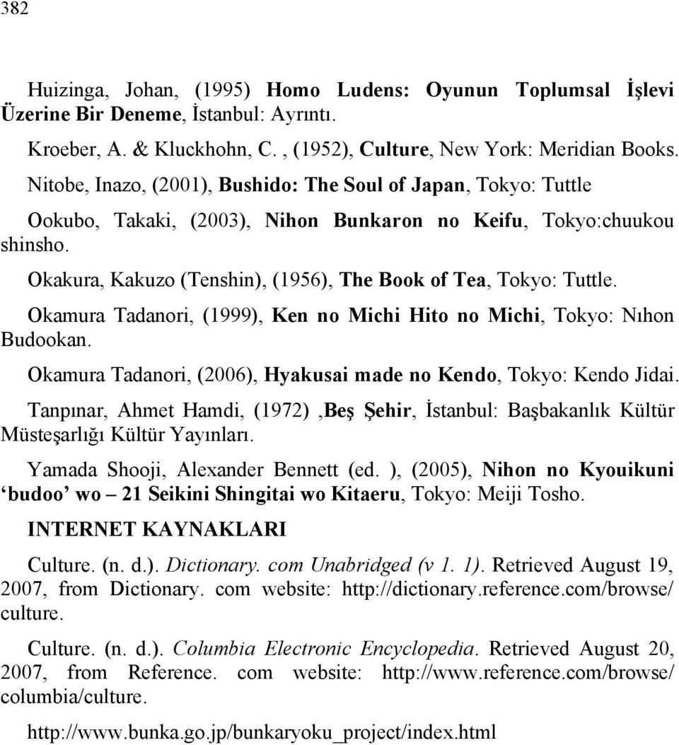 Okakura, Kakuzo (Tenshin), (1956), The Book of Tea, Tokyo: Tuttle. Okamura Tadanori, (1999), Ken no Michi Hito no Michi, Tokyo: Nıhon Budookan.