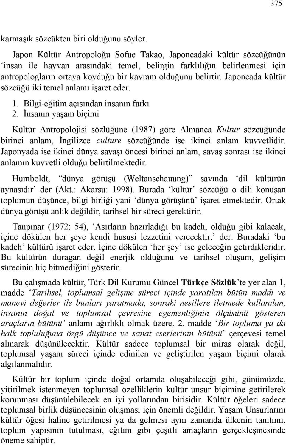 belirtir. Japoncada kültür sözcüğü iki temel anlamı işaret eder. 1. Bilgi-eğitim açısından insanın farkı 2.