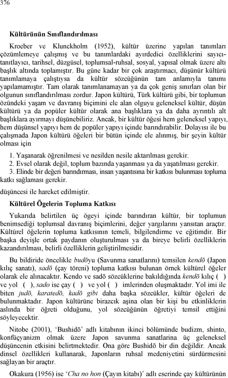 Bu güne kadar bir çok araştırmacı, düşünür kültürü tanımlamaya çalıştıysa da kültür sözcüğünün tam anlamıyla tanımı yapılamamıştır.