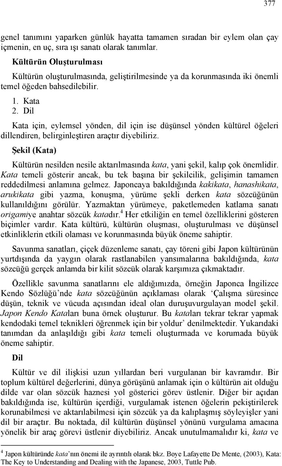 Dil Kata için, eylemsel yönden, dil için ise düşünsel yönden kültürel öğeleri dillendiren, belirginleştiren araçtır diyebiliriz.