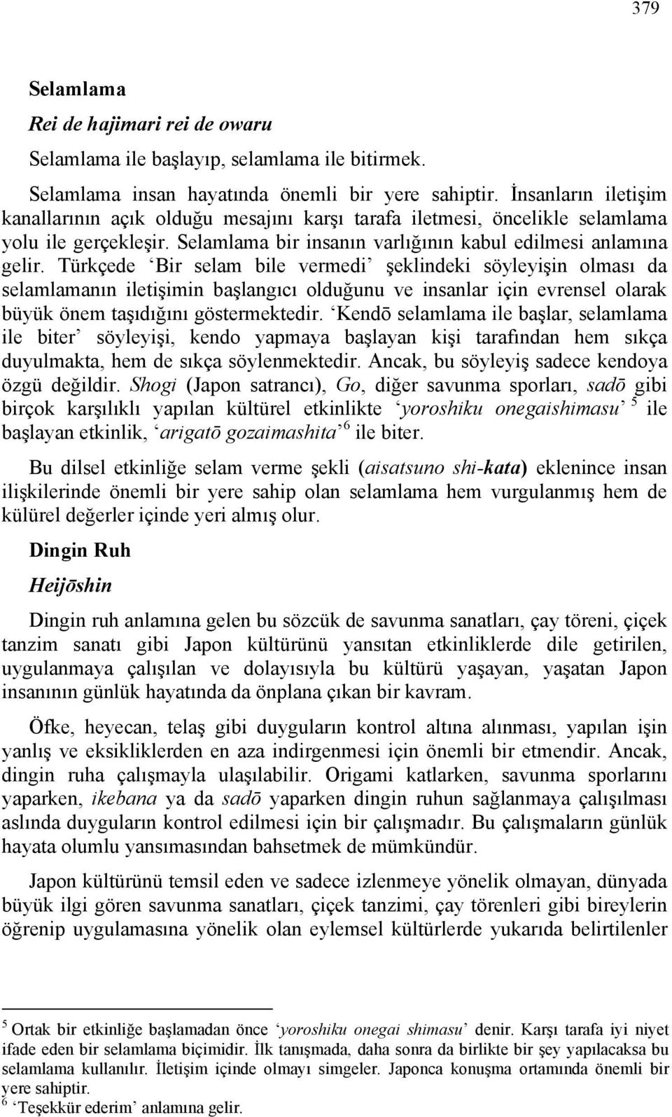 Türkçede Bir selam bile vermedi şeklindeki söyleyişin olması da selamlamanın iletişimin başlangıcı olduğunu ve insanlar için evrensel olarak büyük önem taşıdığını göstermektedir.