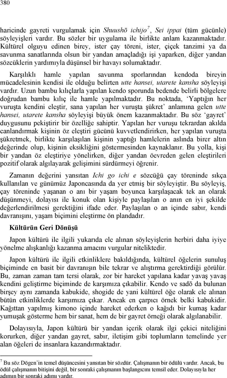 solumaktadır. Karşılıklı hamle yapılan savunma sporlarından kendoda bireyin mücadelesinin kendisi ile olduğu belirten utte hansei, utarete kansha söyleyişi vardır.