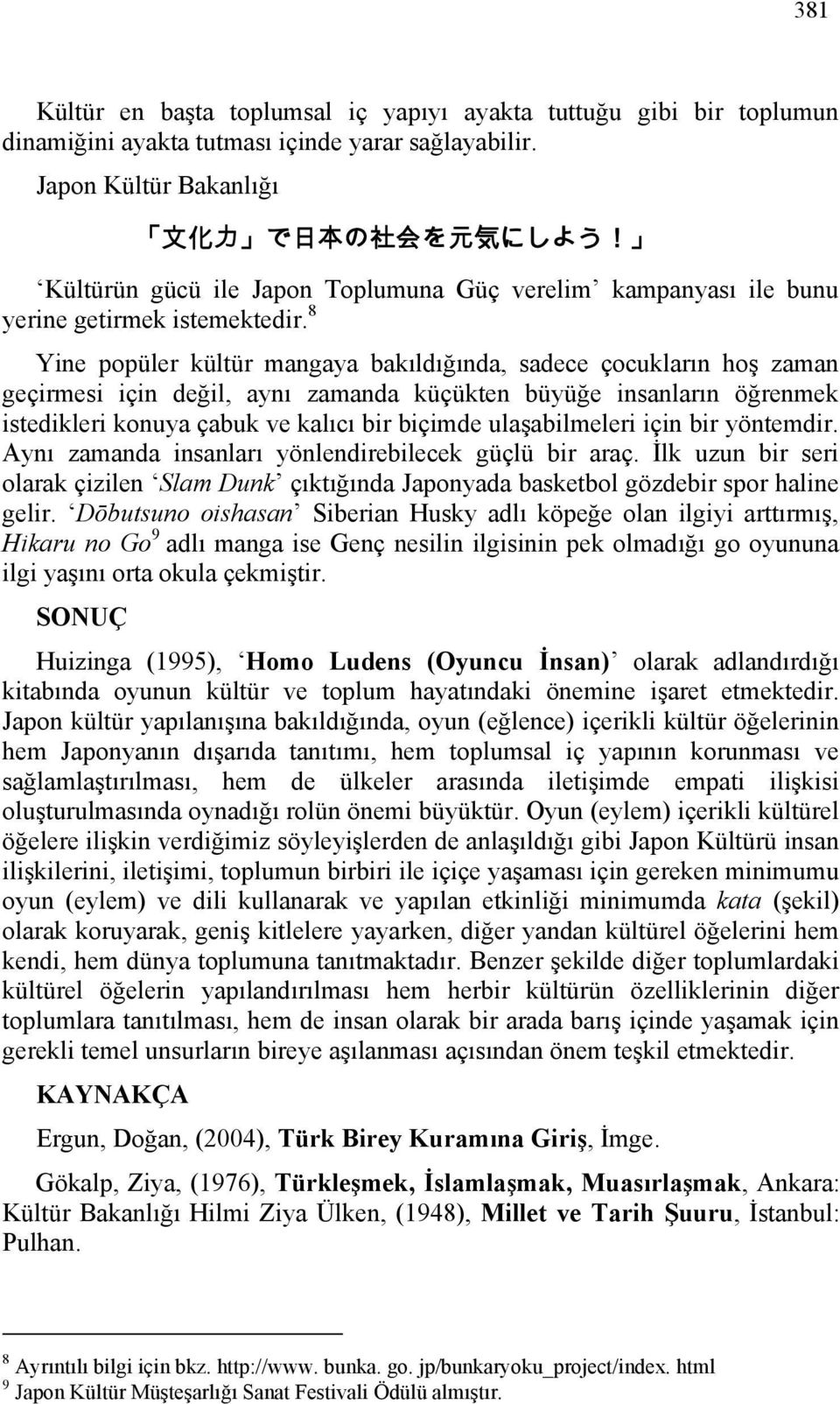 8 Yine popüler kültür mangaya bakıldığında, sadece çocukların hoş zaman geçirmesi için değil, aynı zamanda küçükten büyüğe insanların öğrenmek istedikleri konuya çabuk ve kalıcı bir biçimde