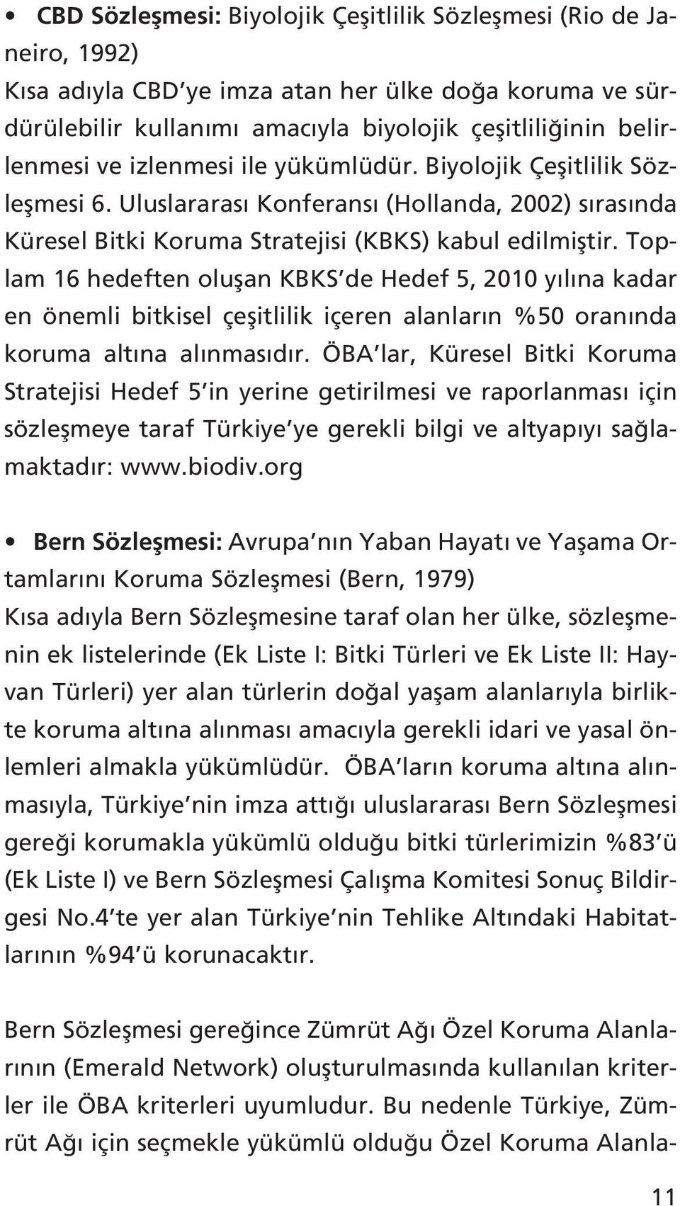 Toplam 16 hedeften oluflan KBKS de Hedef 5, 2010 y l na kadar en önemli bitkisel çeflitlilik içeren alanlar n %50 oran nda koruma alt na al nmas d r.