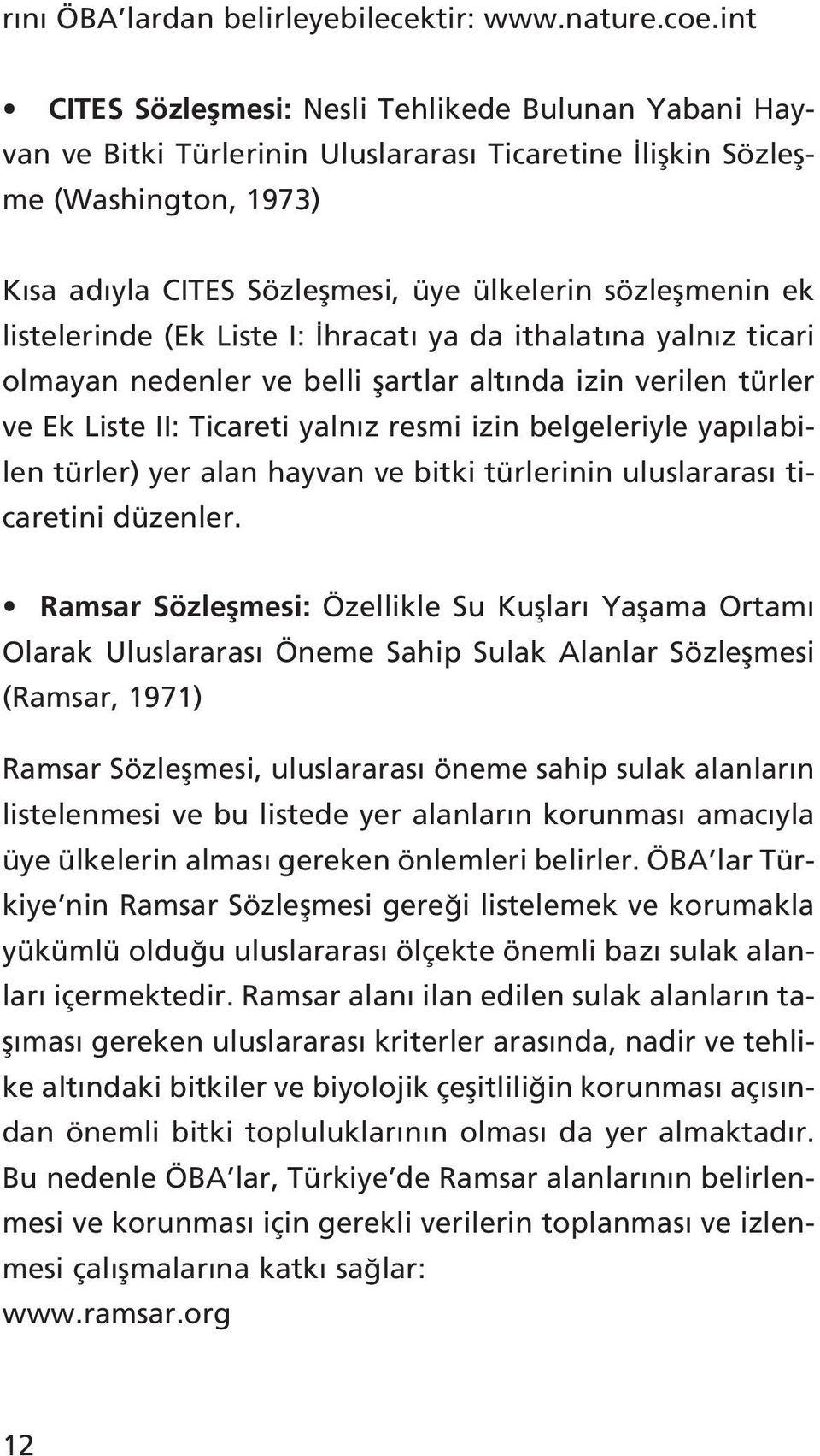 ek listelerinde (Ek Liste I: hracat ya da ithalat na yaln z ticari olmayan nedenler ve belli flartlar alt nda izin verilen türler ve Ek Liste II: Ticareti yaln z resmi izin belgeleriyle yap labilen