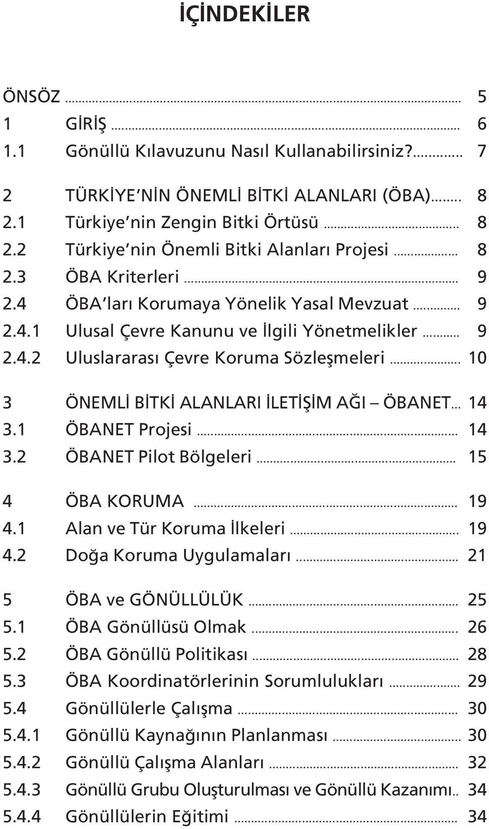 .. 10 3 ÖNEML B TK ALANLARI LET fi M A I ÖBANET... 14 3.1 ÖBANET Projesi... 14 3.2 ÖBANET Pilot Bölgeleri... 15 4 ÖBA KORUMA... 19 4.1 Alan ve Tür Koruma lkeleri... 19 4.2 Do a Koruma Uygulamalar.