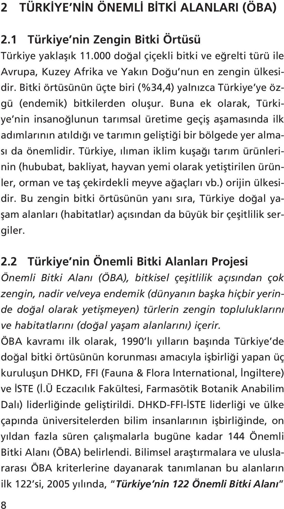 Buna ek olarak, Türkiye nin insano lunun tar msal üretime geçifl aflamas nda ilk ad mlar n n at ld ve tar m n geliflti i bir bölgede yer almas da önemlidir.