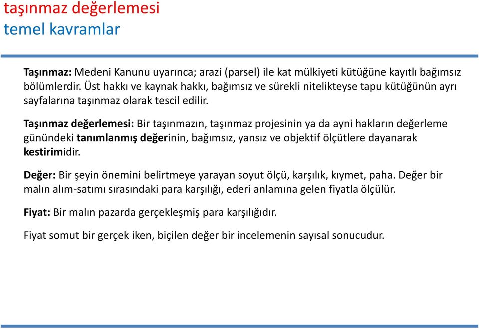 Taşınmaz değerlemesi: Bir taşınmazın, taşınmaz projesinin ya da ayni hakların değerleme günündeki tanımlanmış değerinin, bağımsız, yansız ve objektif ölçütlere dayanarak kestirimidir.