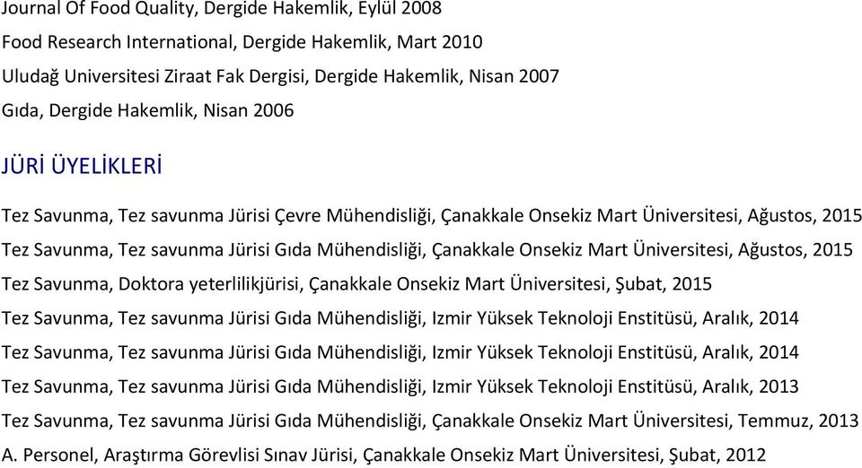 Çanakkale Onsekiz Mart Üniversitesi, Ağustos, 2015 Tez Savunma, Doktora yeterlilikjürisi, Çanakkale Onsekiz Mart Üniversitesi, Şubat, 2015 Tez Savunma, Tez savunma Jürisi Gıda Mühendisliği, Izmir