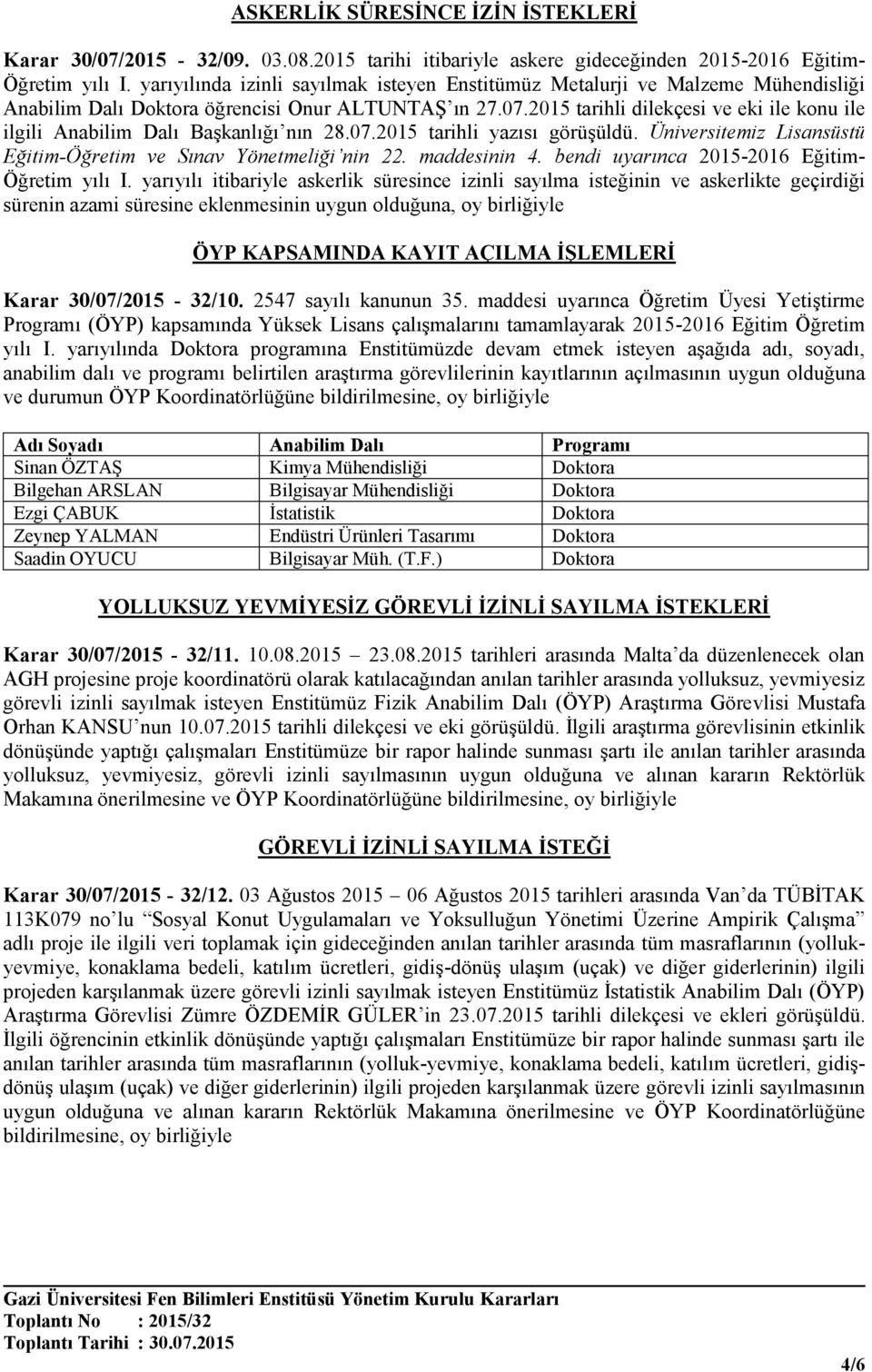 2015 tarihli dilekçesi ve eki ile konu ile ilgili Anabilim Dalı Başkanlığı nın 28.07.2015 tarihli yazısı görüşüldü. Üniversitemiz Lisansüstü Eğitim-Öğretim ve Sınav Yönetmeliği nin 22. maddesinin 4.