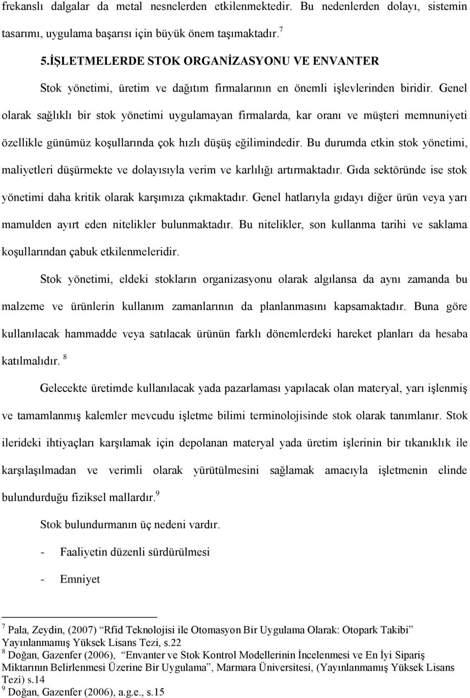 Genel olarak sağlıklı bir stok yönetimi uygulamayan firmalarda, kar oranı ve müşteri memnuniyeti özellikle günümüz koşullarında çok hızlı düşüş eğilimindedir.