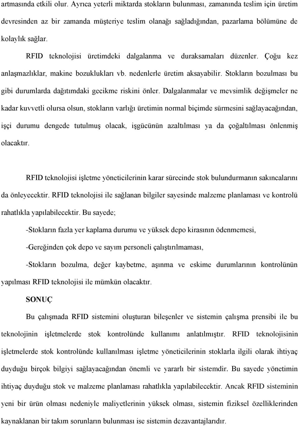 RFID teknolojisi üretimdeki dalgalanma ve duraksamaları düzenler. Çoğu kez anlaşmazlıklar, makine bozuklukları vb. nedenlerle üretim aksayabilir.