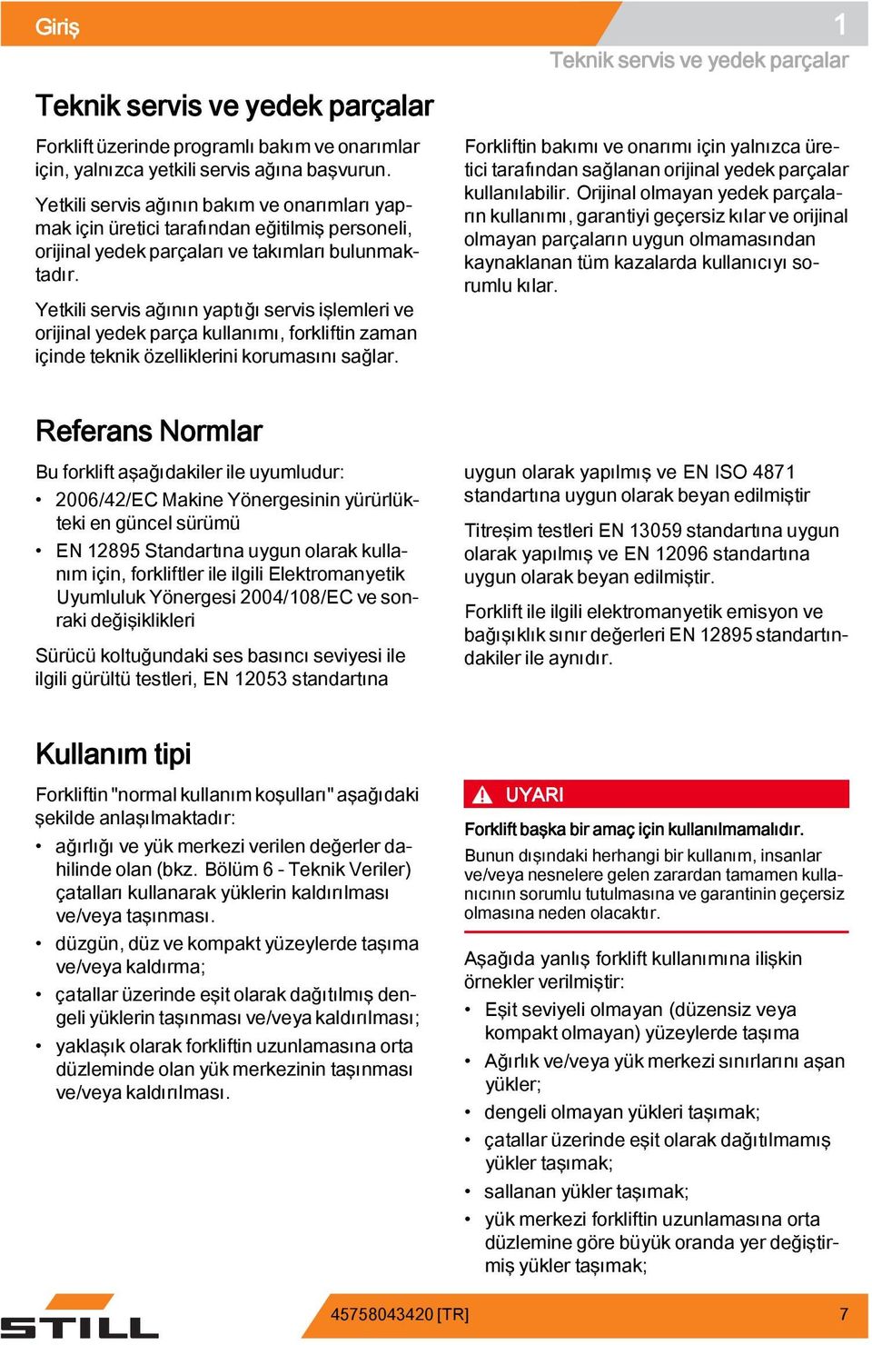 Yetkili servis ağının yaptığı servis işlemleri ve orijinal yedek parça kullanımı, forkliftin zaman içinde teknik özelliklerini korumasını sağlar.