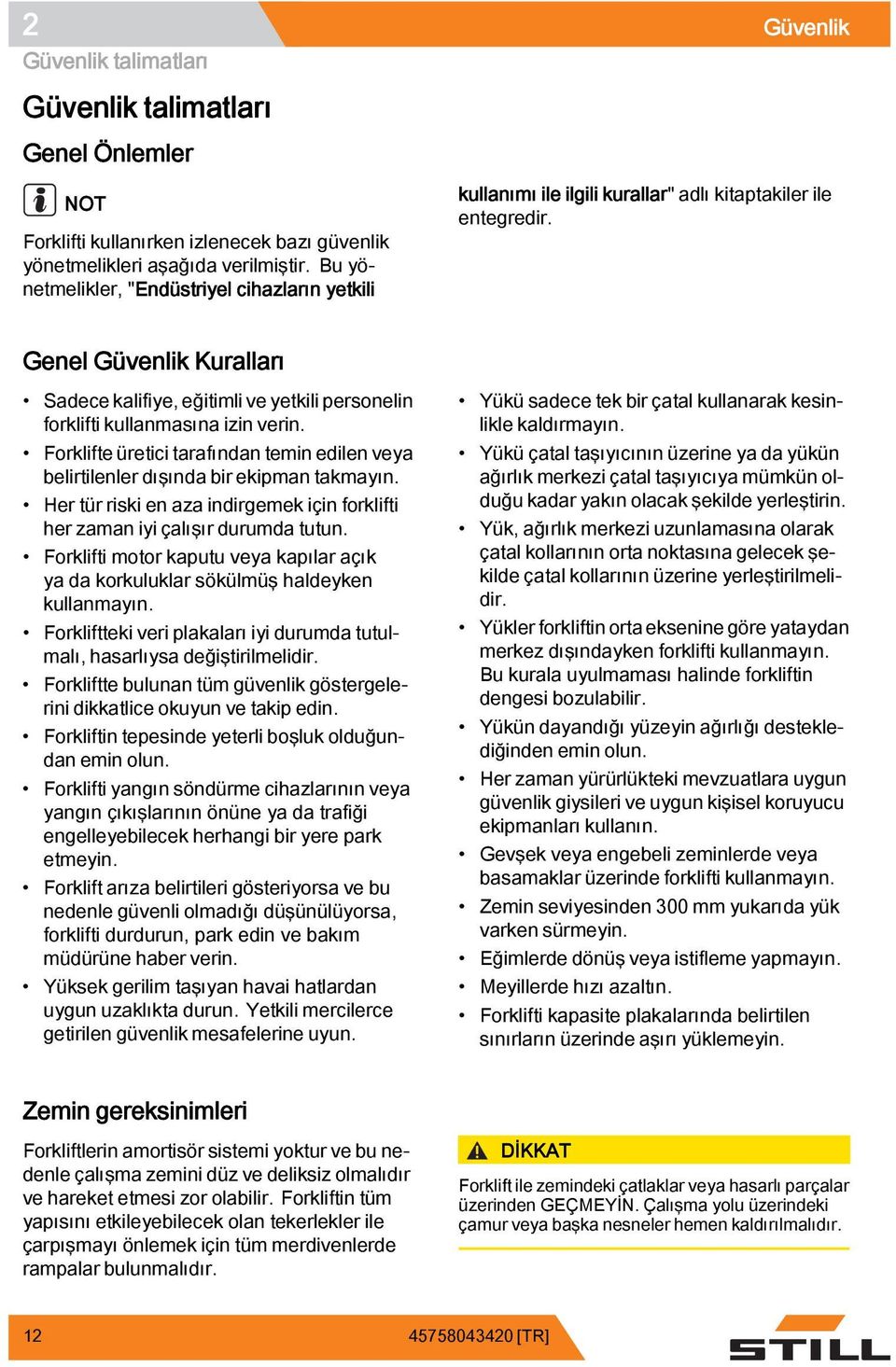 Genel Güvenlik Kuralları Sadece kalifiye, eğitimli ve yetkili personelin forklifti kullanmasına izin verin. Forklifte üretici tarafından temin edilen veya belirtilenler dışında bir ekipman takmayın.