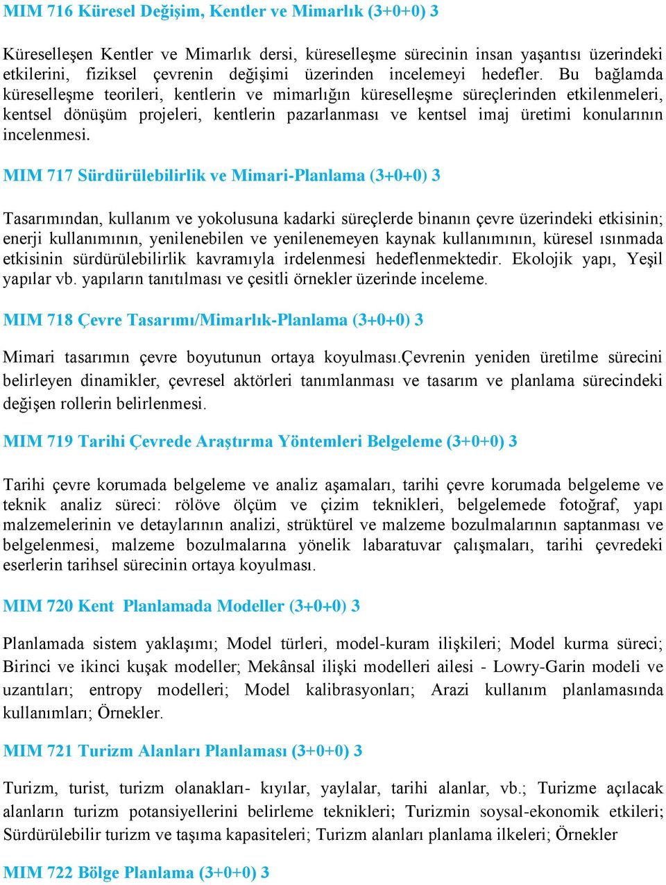 Bu bağlamda küreselleşme teorileri, kentlerin ve mimarlığın küreselleşme süreçlerinden etkilenmeleri, kentsel dönüşüm projeleri, kentlerin pazarlanması ve kentsel imaj üretimi konularının incelenmesi.