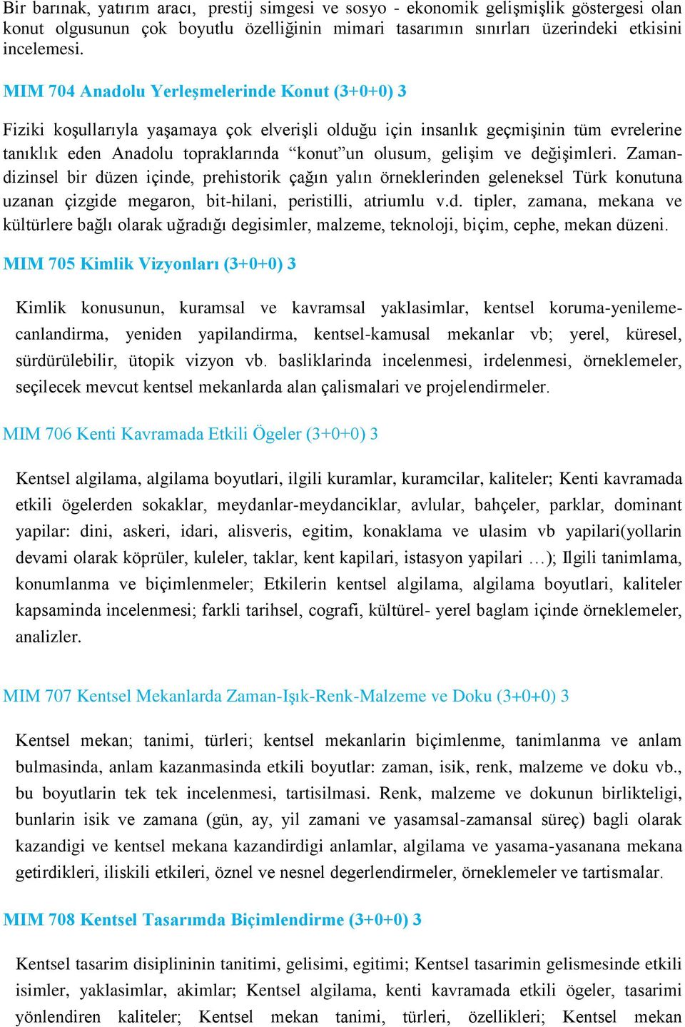 ve değişimleri. Zamandizinsel bir düzen içinde, prehistorik çağın yalın örneklerinden geleneksel Türk konutuna uzanan çizgide megaron, bit-hilani, peristilli, atriumlu v.d. tipler, zamana, mekana ve kültürlere bağlı olarak uğradığı degisimler, malzeme, teknoloji, biçim, cephe, mekan düzeni.