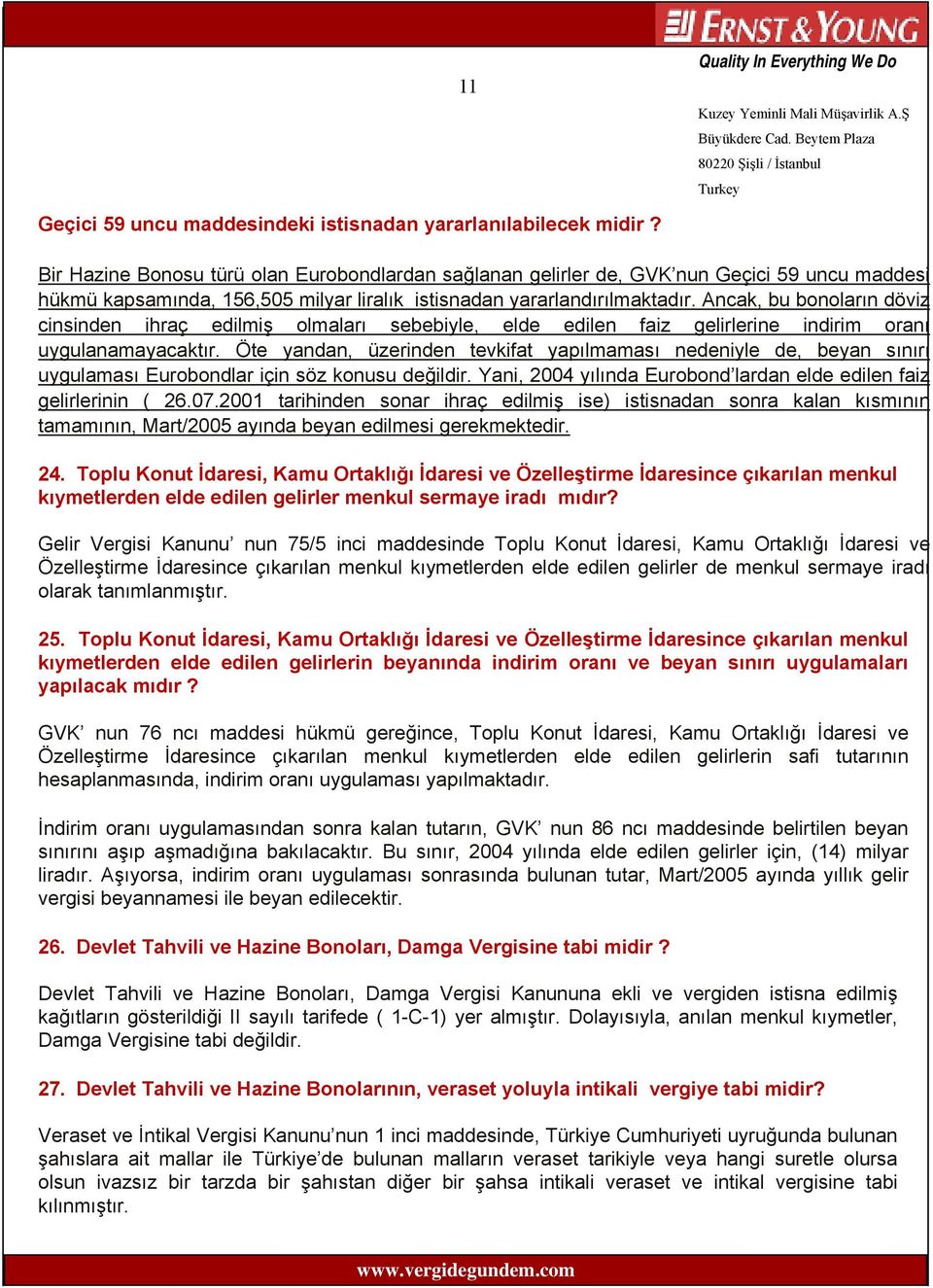 Ancak, bu bonoların döviz cinsinden ihraç edilmiş olmaları sebebiyle, elde edilen faiz gelirlerine indirim oranı uygulanamayacaktır.