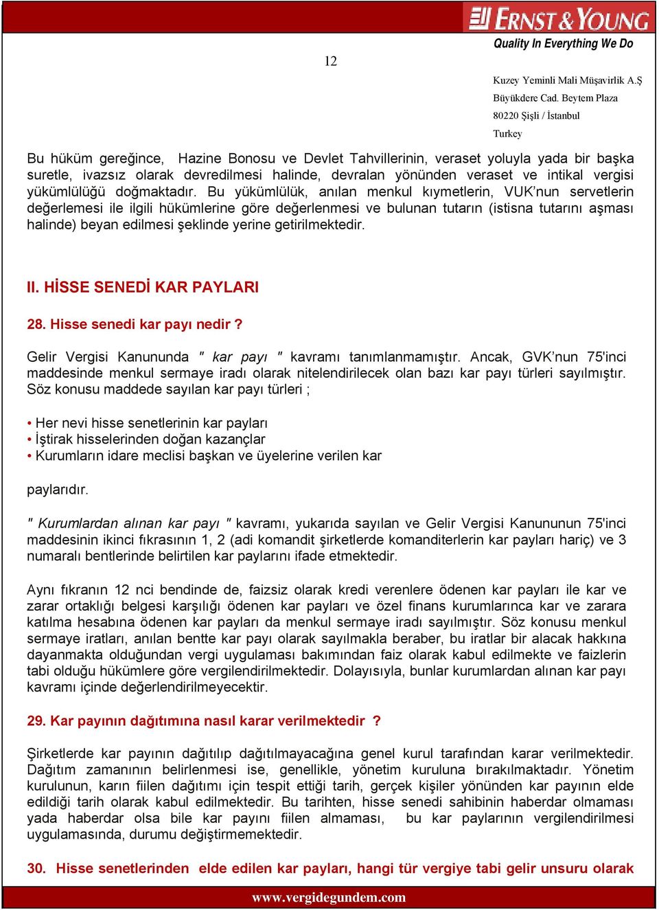 Bu yükümlülük, anılan menkul kıymetlerin, VUK nun servetlerin değerlemesi ile ilgili hükümlerine göre değerlenmesi ve bulunan tutarın (istisna tutarını aşması halinde) beyan edilmesi şeklinde yerine