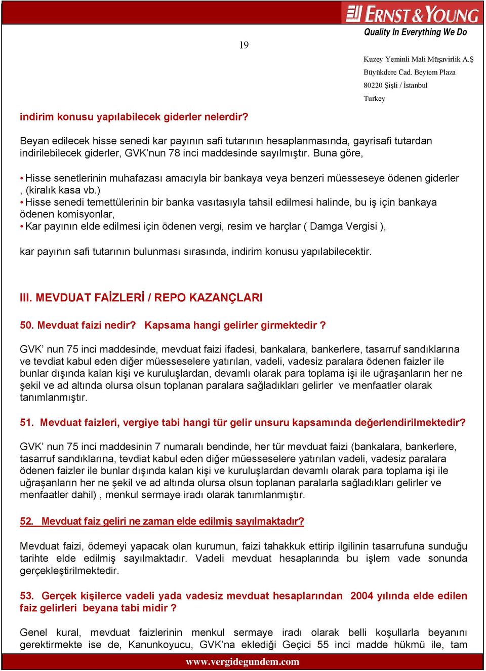 Buna göre, Hisse senetlerinin muhafazası amacıyla bir bankaya veya benzeri müesseseye ödenen giderler, (kiralık kasa vb.