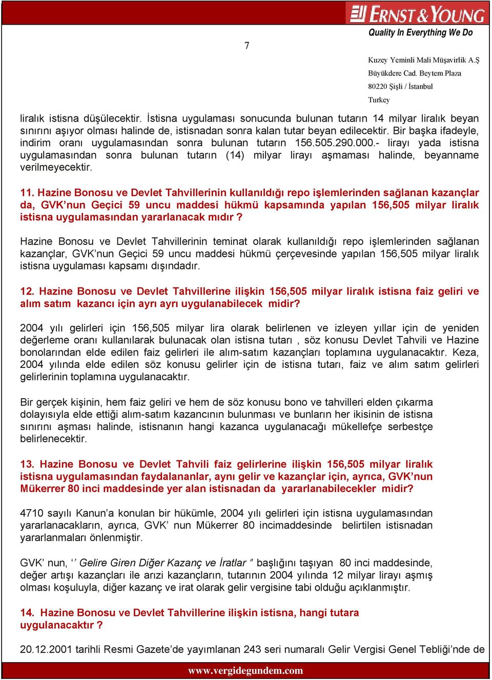 - lirayı yada istisna uygulamasından sonra bulunan tutarın (14) milyar lirayı aşmaması halinde, beyanname verilmeyecektir. 11.