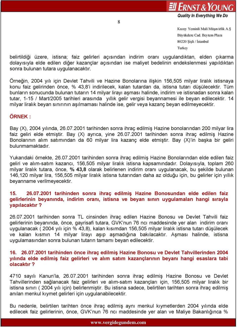 Örneğin, 2004 yılı için Devlet Tahvili ve Hazine Bonolarına ilişkin 156,505 milyar liralık istisnaya konu faiz gelirinden önce, % 43,8 i indirilecek, kalan tutardan da, istisna tutarı düşülecektir.