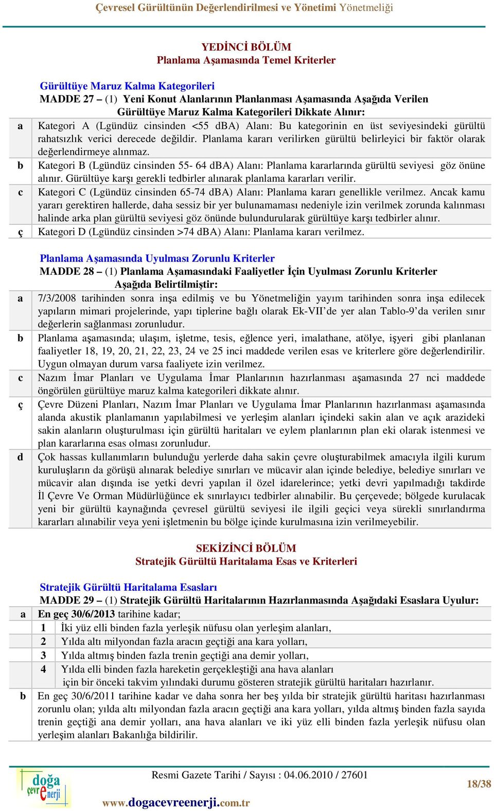 Ktegori B (Lgündüz insinden 55-64 dba) Alnı: Plnlm krrlrınd gürültü seviyesi göz önüne lınır. Gürültüye krşı gerekli tedirler lınrk plnlm krrlrı verilir.