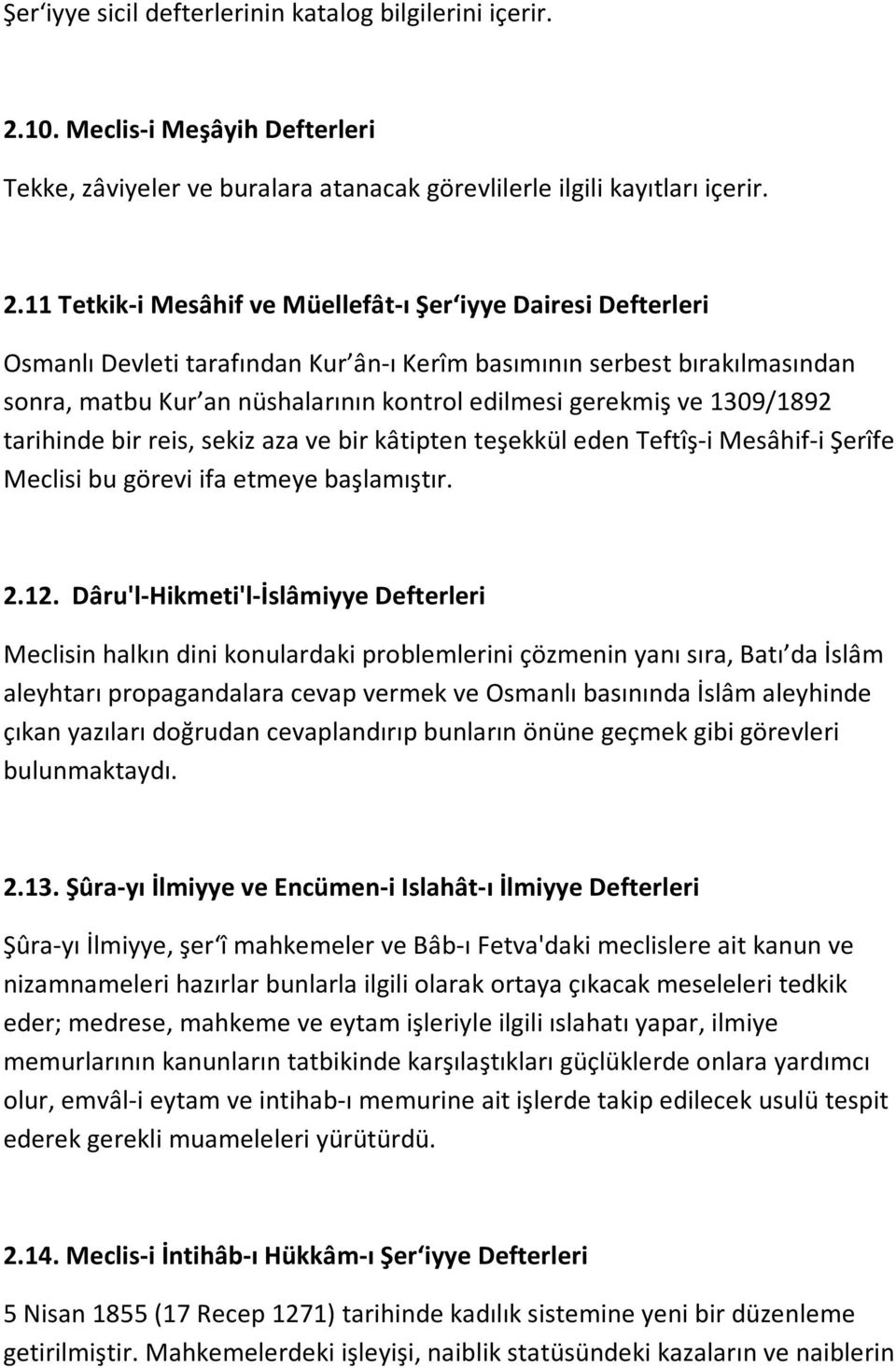 11 Tetkik-i Mesâhif ve Müellefât-ı Şer iyye Dairesi Defterleri Osmanlı Devleti tarafından Kur ân-ı Kerîm basımının serbest bırakılmasından sonra, matbu Kur an nüshalarının kontrol edilmesi gerekmiş