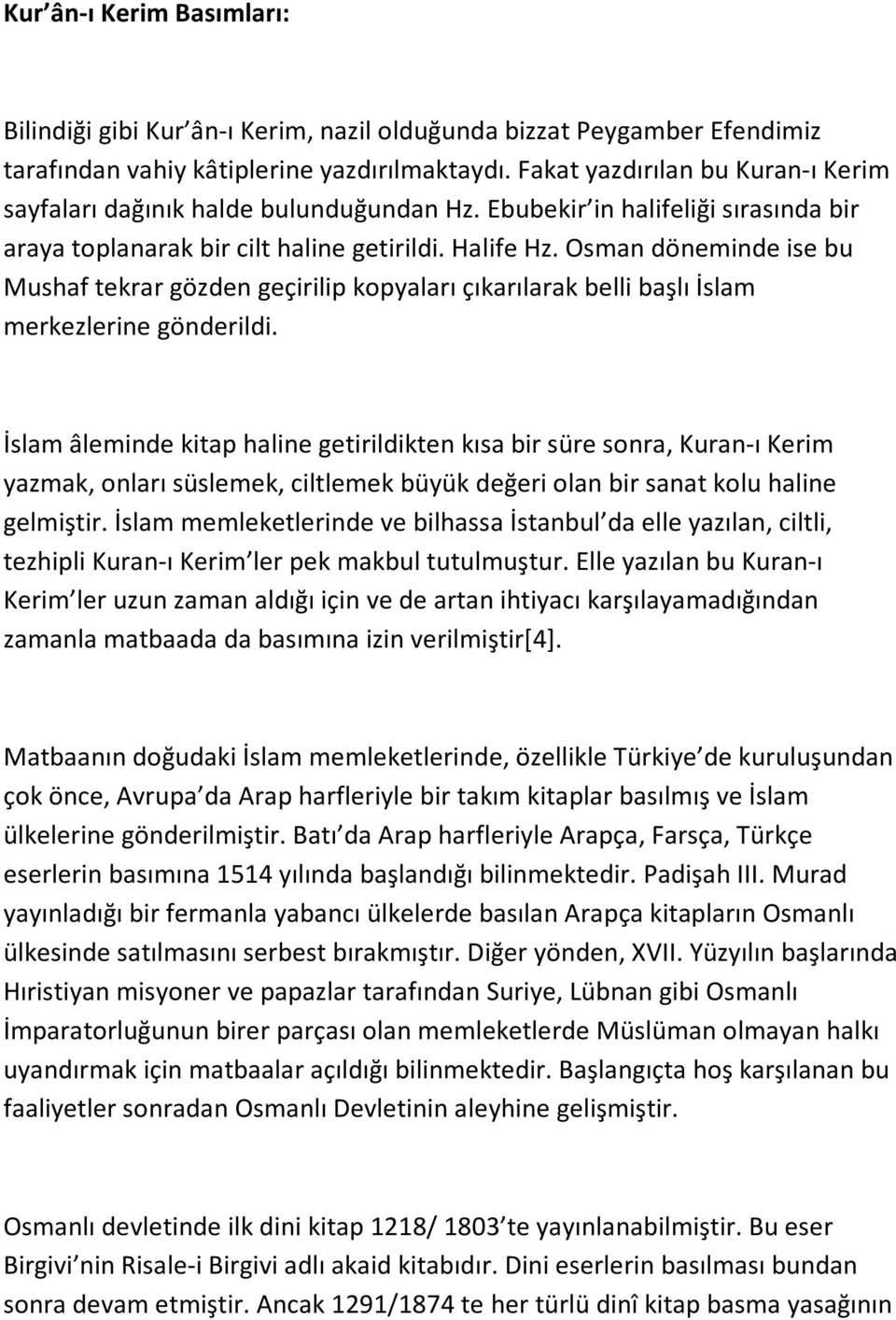 Osman döneminde ise bu Mushaf tekrar gözden geçirilip kopyaları çıkarılarak belli başlı İslam merkezlerine gönderildi.