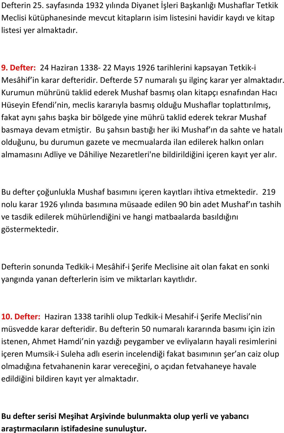 Kurumun mührünü taklid ederek Mushaf basmış olan kitapçı esnafından Hacı Hüseyin Efendi nin, meclis kararıyla basmış olduğu Mushaflar toplattırılmış, fakat aynı şahıs başka bir bölgede yine mührü