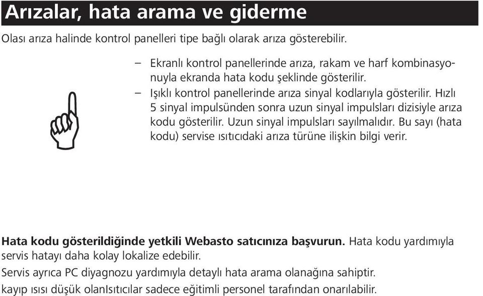 Hızlı 5 sinyal impulsünden sonra uzun sinyal impulsları dizisiyle arıza kodu gösterilir. Uzun sinyal impulsları sayılmalıdır.